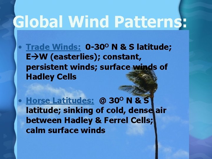 Global Wind Patterns: • Trade Winds: 0 -30 O N & S latitude; E