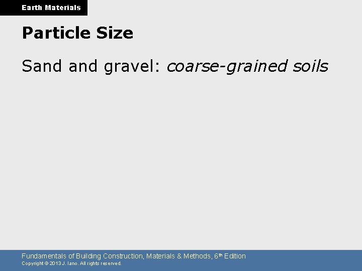 Earth Materials Particle Size Sand gravel: coarse-grained soils Fundamentals of Building Construction, Materials &