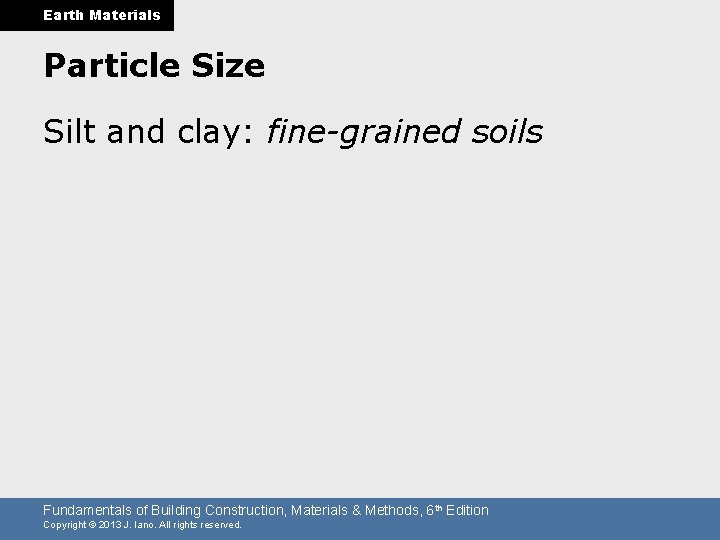 Earth Materials Particle Size Silt and clay: fine-grained soils Fundamentals of Building Construction, Materials