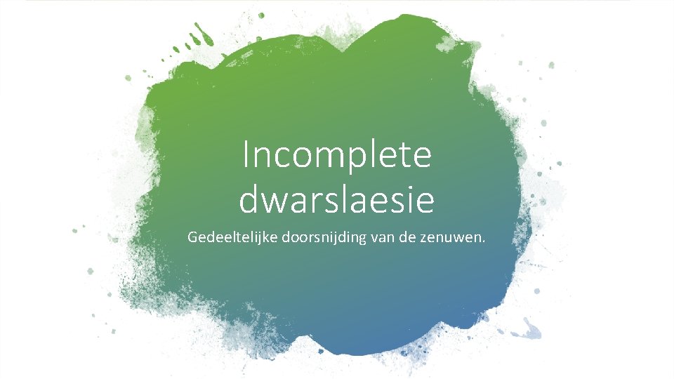 Incomplete dwarslaesie Gedeeltelijke doorsnijding van de zenuwen. 