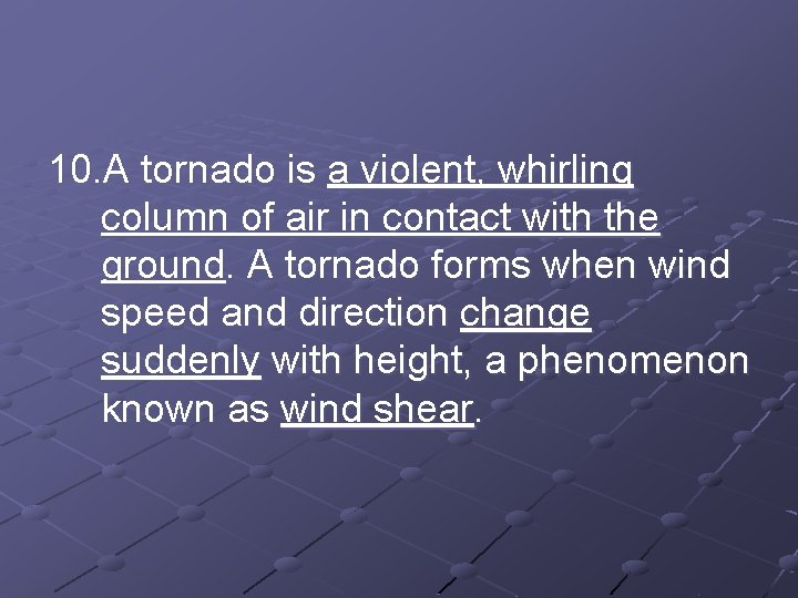 10. A tornado is a violent, whirling column of air in contact with the