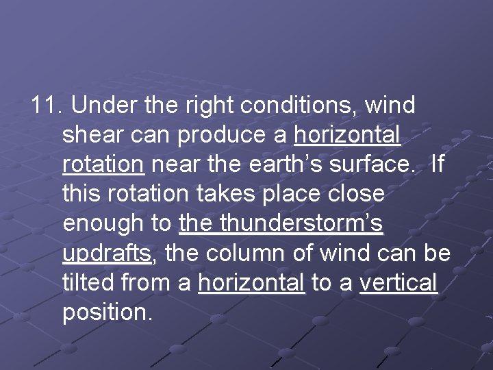 11. Under the right conditions, wind shear can produce a horizontal rotation near the