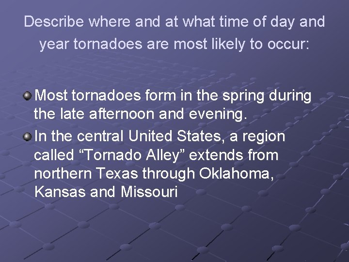 Describe where and at what time of day and year tornadoes are most likely