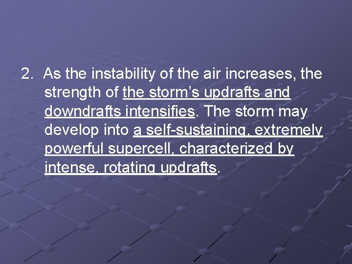 2. As the instability of the air increases, the strength of the storm’s updrafts