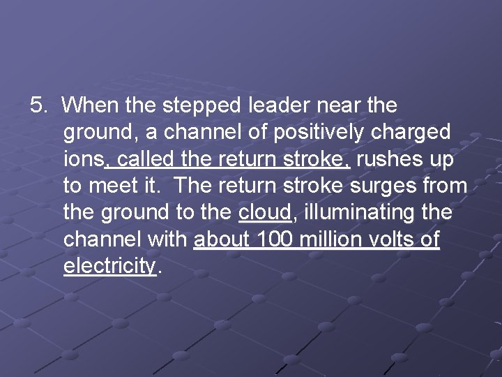 5. When the stepped leader near the ground, a channel of positively charged ions,