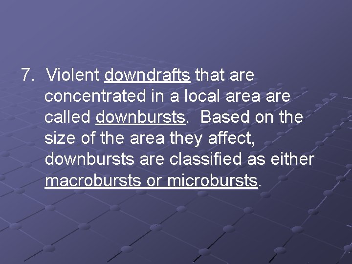 7. Violent downdrafts that are concentrated in a local area are called downbursts. Based