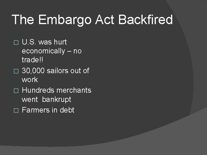 The Embargo Act Backfired U. S. was hurt economically – no trade!! � 30,
