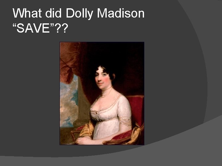 What did Dolly Madison “SAVE”? ? 