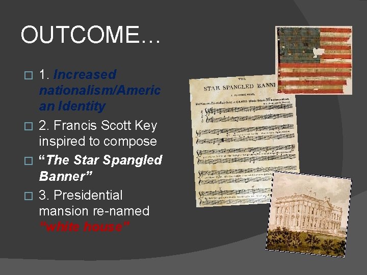 OUTCOME… 1. Increased nationalism/Americ an Identity � 2. Francis Scott Key inspired to compose