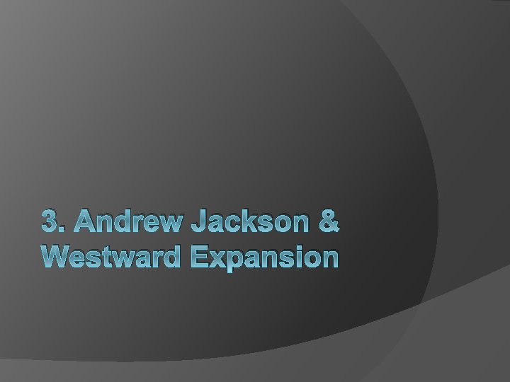 3. Andrew Jackson & Westward Expansion 