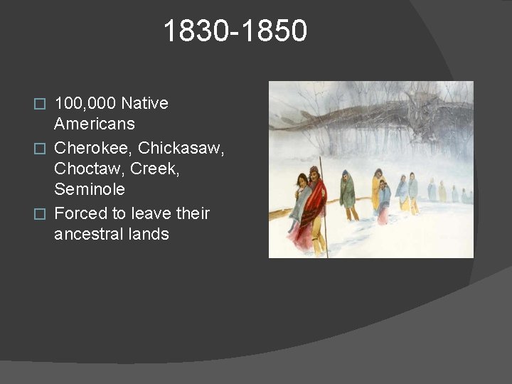 1830 -1850 100, 000 Native Americans � Cherokee, Chickasaw, Choctaw, Creek, Seminole � Forced