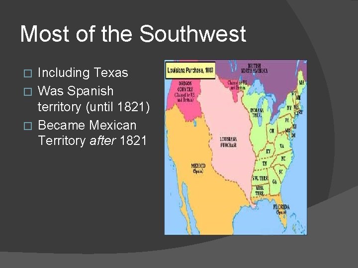 Most of the Southwest Including Texas � Was Spanish territory (until 1821) � Became