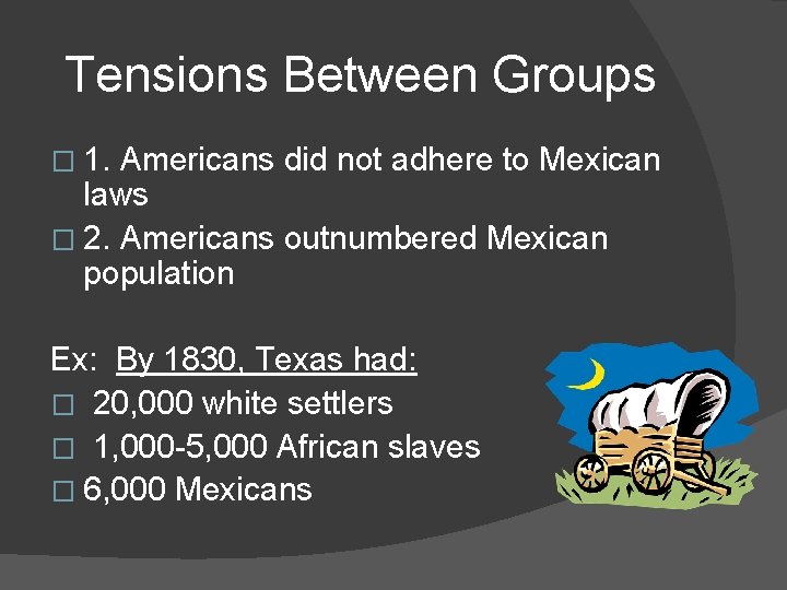 Tensions Between Groups � 1. Americans did not adhere to Mexican laws � 2.
