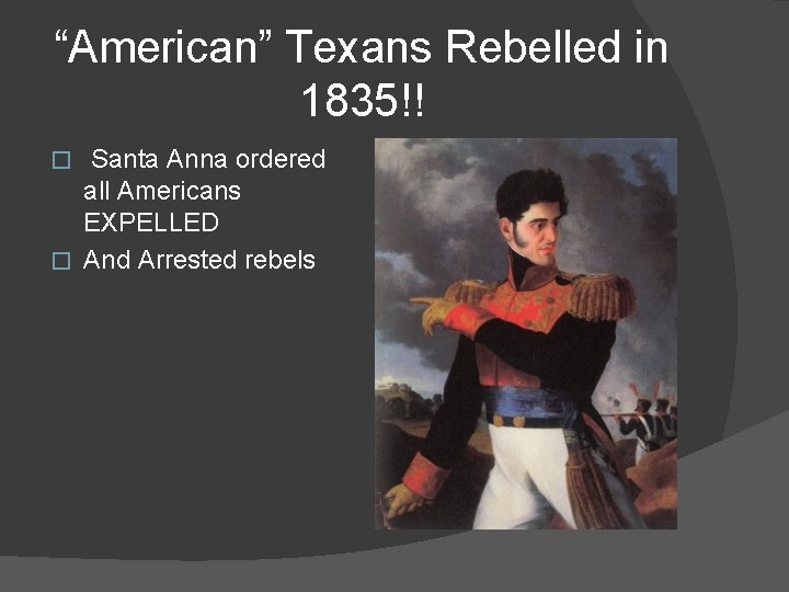 “American” Texans Rebelled in 1835!! Santa Anna ordered all Americans EXPELLED � And Arrested