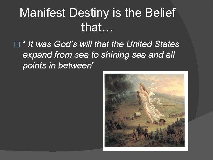 Manifest Destiny is the Belief that… � “ It was God’s will that the