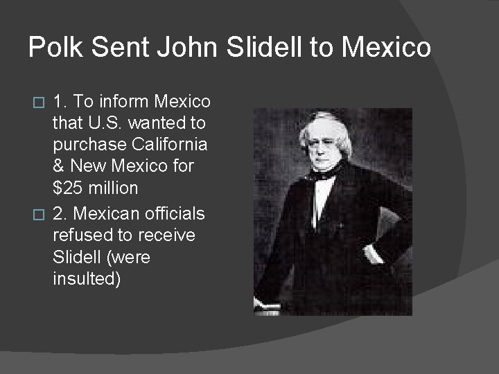 Polk Sent John Slidell to Mexico 1. To inform Mexico that U. S. wanted