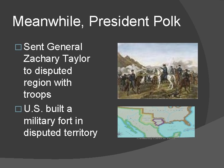 Meanwhile, President Polk � Sent General Zachary Taylor to disputed region with troops �