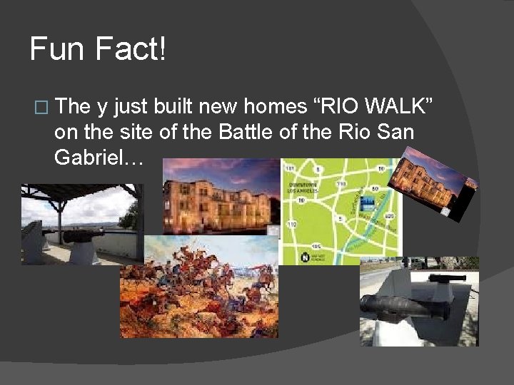 Fun Fact! � The y just built new homes “RIO WALK” on the site