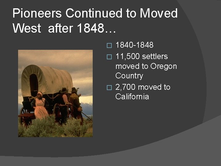 Pioneers Continued to Moved West after 1848… 1840 -1848 � 11, 500 settlers moved