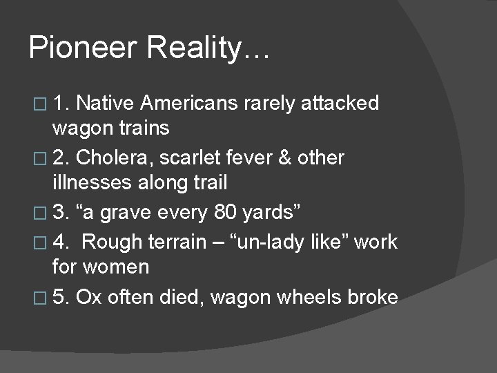 Pioneer Reality… � 1. Native Americans rarely attacked wagon trains � 2. Cholera, scarlet