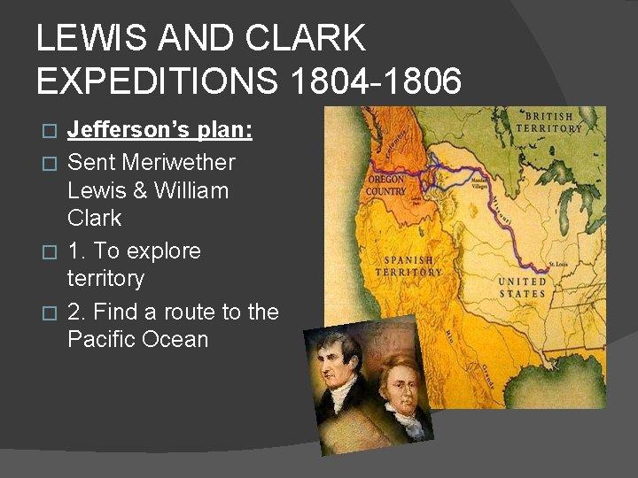 LEWIS AND CLARK EXPEDITIONS 1804 -1806 Jefferson’s plan: � Sent Meriwether Lewis & William