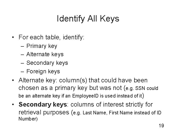 Identify All Keys • For each table, identify: – – Primary key Alternate keys