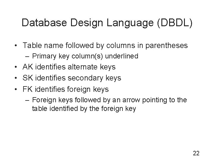 Database Design Language (DBDL) • Table name followed by columns in parentheses – Primary