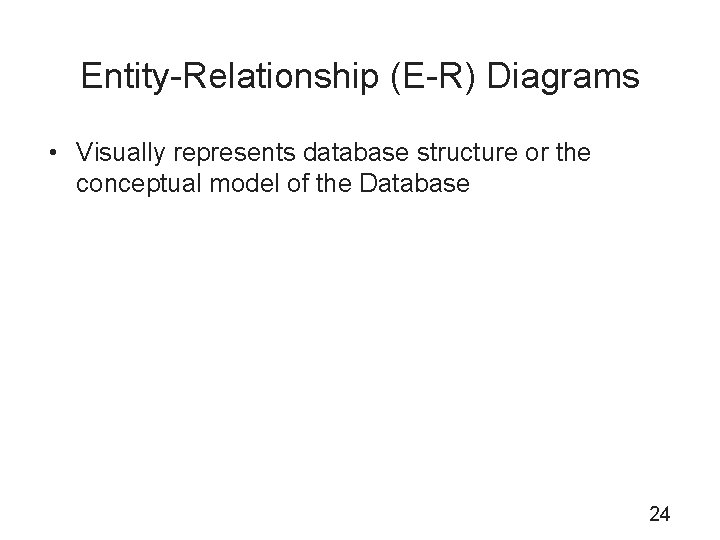 Entity-Relationship (E-R) Diagrams • Visually represents database structure or the conceptual model of the