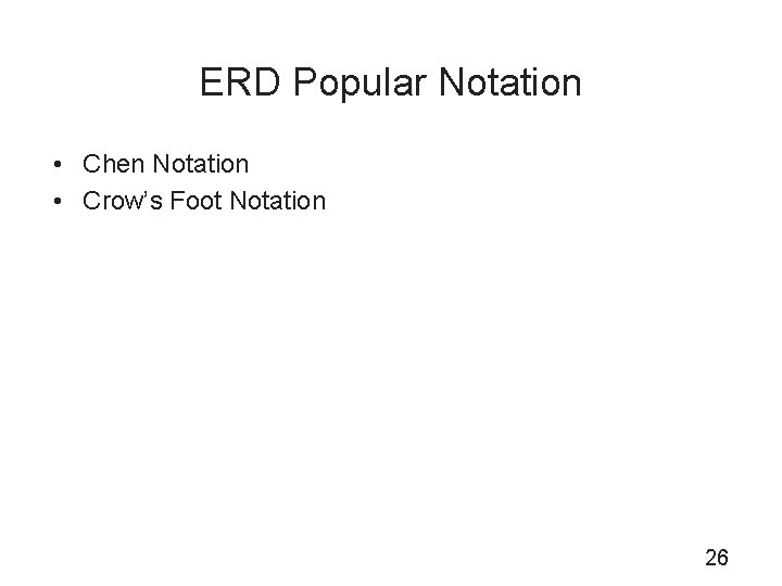 ERD Popular Notation • Chen Notation • Crow’s Foot Notation 26 