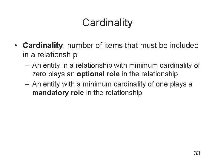 Cardinality • Cardinality: number of items that must be included in a relationship –