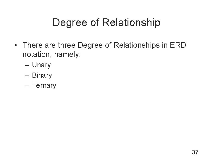 Degree of Relationship • There are three Degree of Relationships in ERD notation, namely: