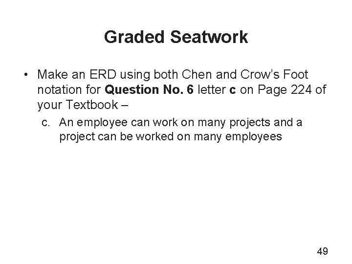 Graded Seatwork • Make an ERD using both Chen and Crow’s Foot notation for