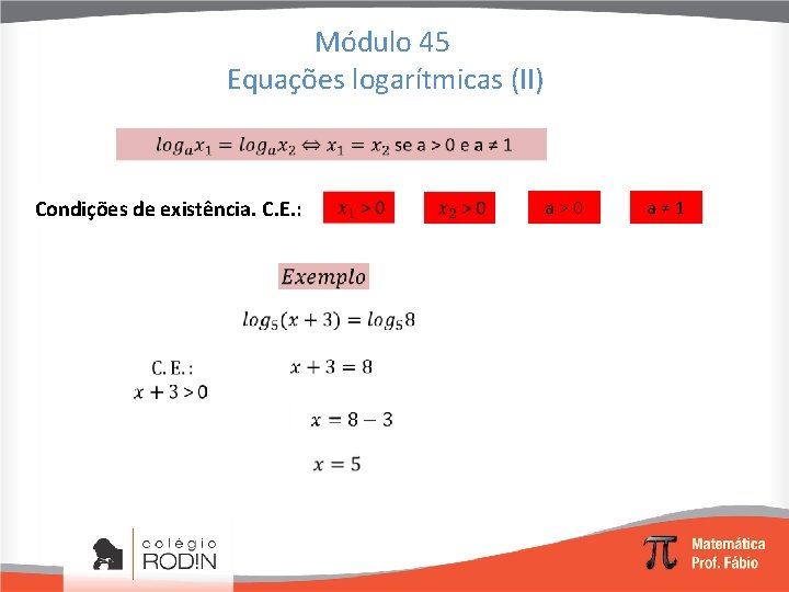 Módulo 45 Equações logarítmicas (II) Condições de existência. C. E. : a > 0