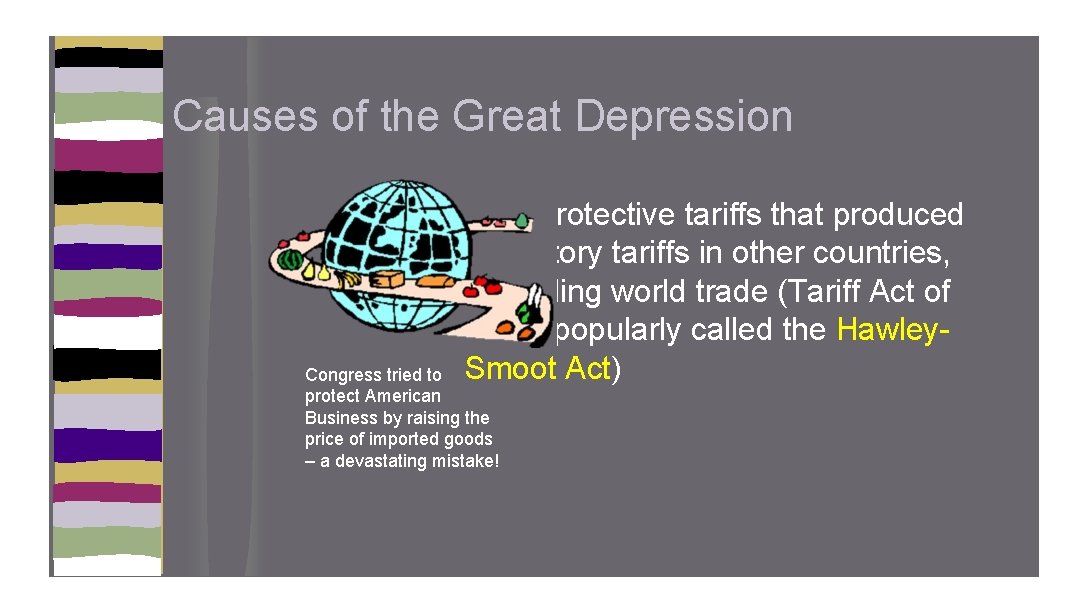 Causes of the Great Depression �High protective tariffs that produced retaliatory tariffs in other