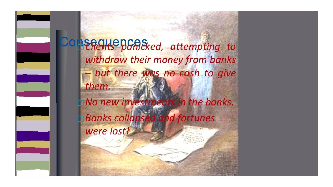 Consequences � Clients panicked, attempting to withdraw their money from banks – but there