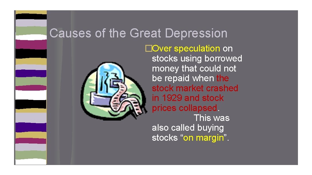 Causes of the Great Depression �Over speculation on stocks using borrowed money that could