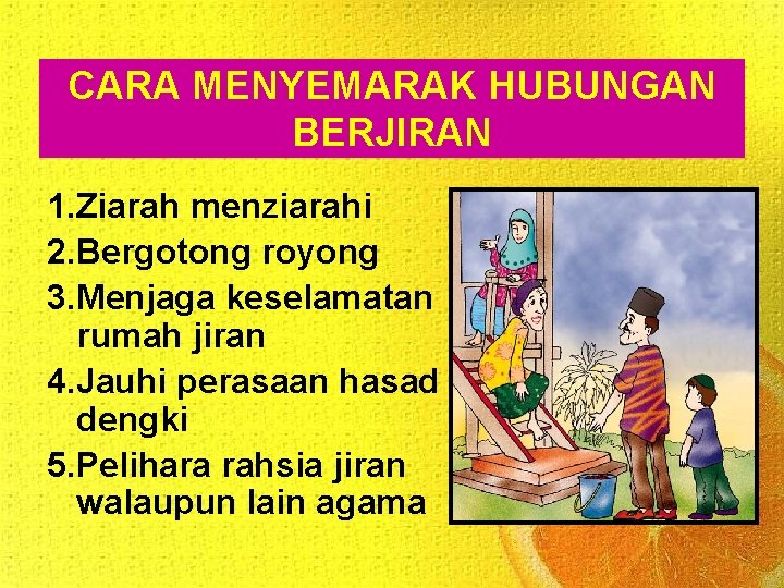 CARA MENYEMARAK HUBUNGAN BERJIRAN 1. Ziarah menziarahi 2. Bergotong royong 3. Menjaga keselamatan rumah