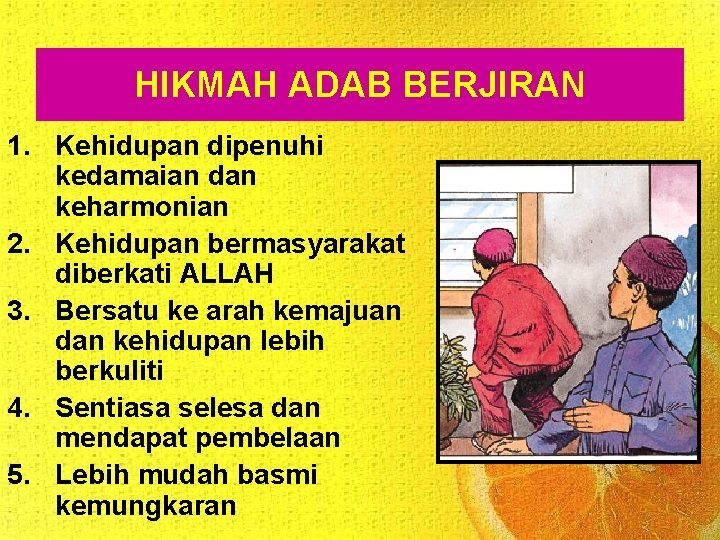 HIKMAH ADAB BERJIRAN 1. Kehidupan dipenuhi kedamaian dan keharmonian 2. Kehidupan bermasyarakat diberkati ALLAH