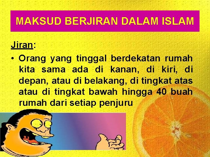 MAKSUD BERJIRAN DALAM ISLAM Jiran: • Orang yang tinggal berdekatan rumah kita sama ada