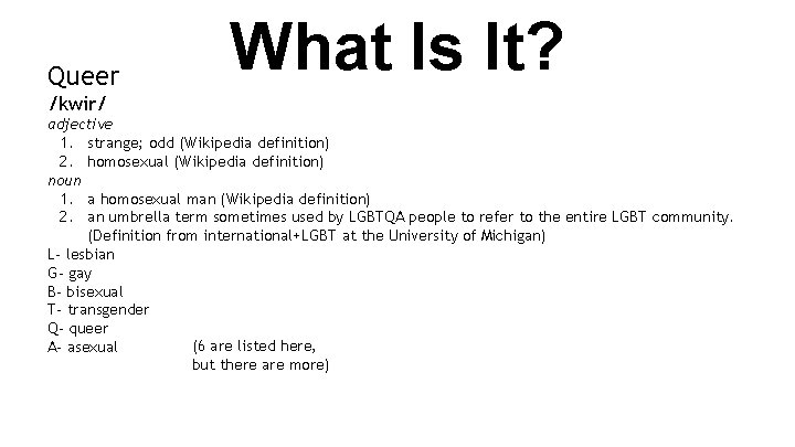 Queer What Is It? /kwir/ adjective 1. strange; odd (Wikipedia definition) 2. homosexual (Wikipedia