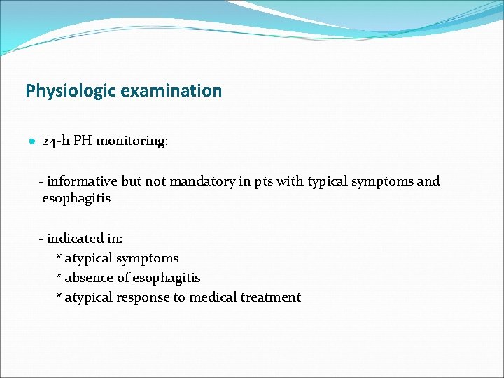 Physiologic examination ● 24 -h PH monitoring: - informative but not mandatory in pts