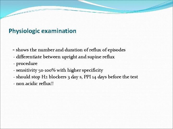 Physiologic examination - shows the number and duration of reflux of episodes - differentiate