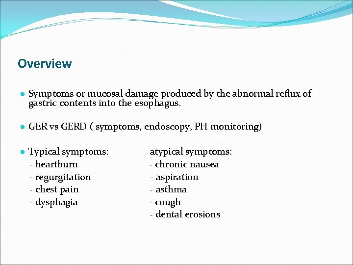 Overview ● Symptoms or mucosal damage produced by the abnormal reflux of gastric contents