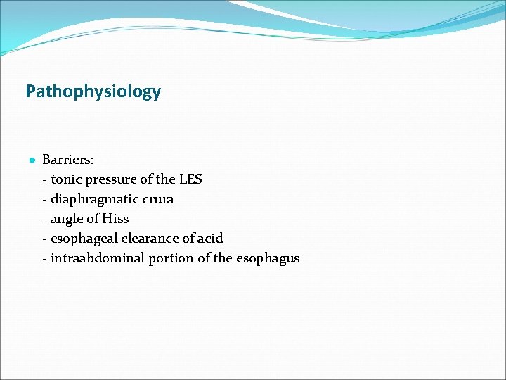 Pathophysiology ● Barriers: - tonic pressure of the LES - diaphragmatic crura - angle