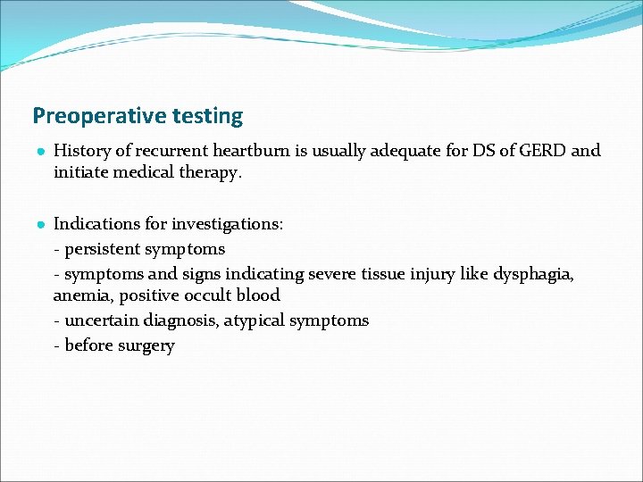 Preoperative testing ● History of recurrent heartburn is usually adequate for DS of GERD