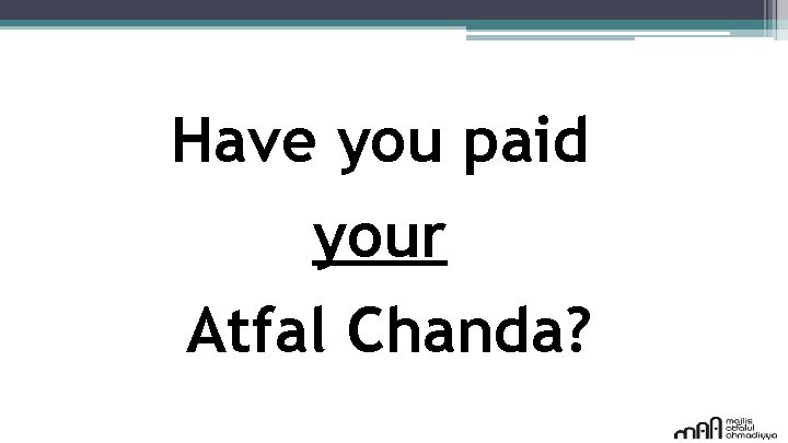 Have you paid your Atfal Chanda? May Allah enable us all. Ameen. 