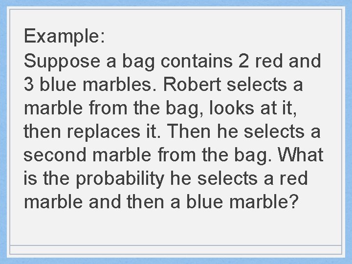 Example: Suppose a bag contains 2 red and 3 blue marbles. Robert selects a