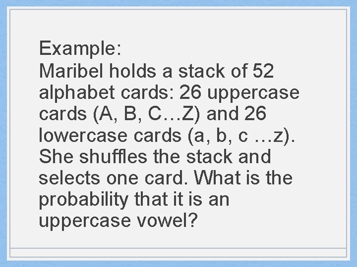 Example: Maribel holds a stack of 52 alphabet cards: 26 uppercase cards (A, B,
