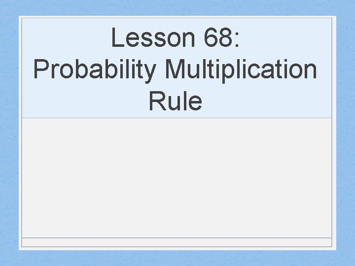 Lesson 68: Probability Multiplication Rule 