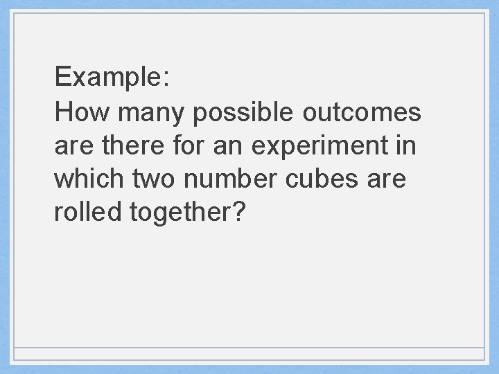 Example: How many possible outcomes are there for an experiment in which two number